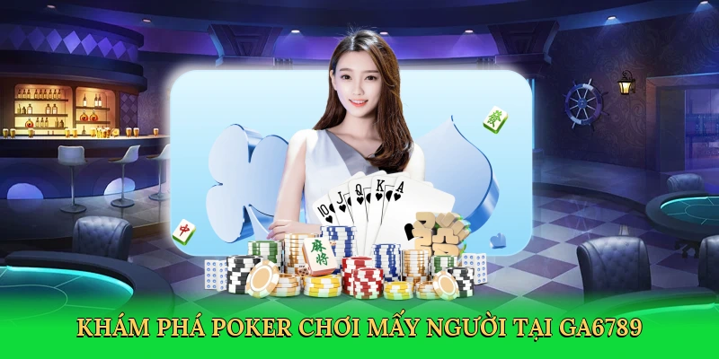 Khám phá poker chơi mấy người tại GA6789