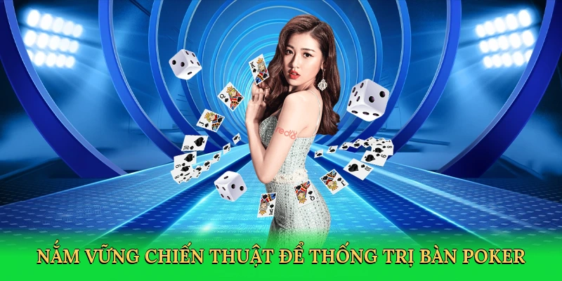 Nắm vững chiến thuật để thống trị bàn poker