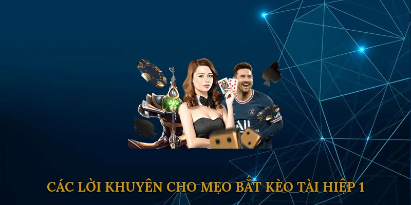 Các lời khuyên cho mẹo bắt kèo tài hiệp 1