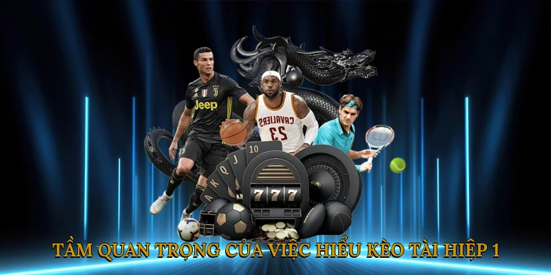 Tầm quan trọng của việc hiểu kèo tài hiệp 1