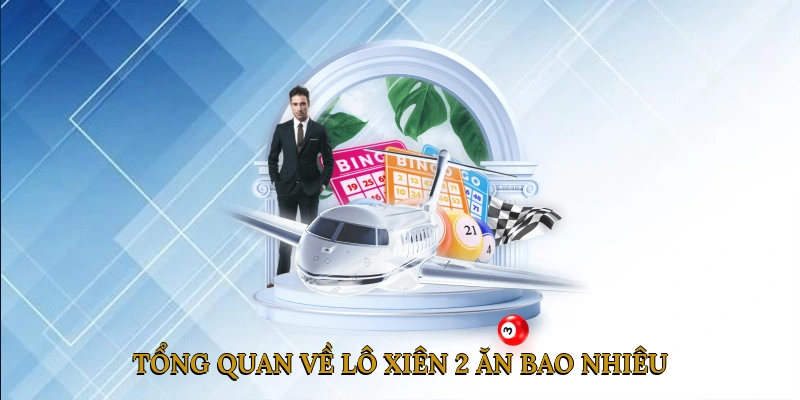 Tổng quan về lô xiên 2 ăn bao nhiêu