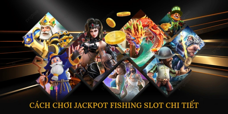 Cách chơi Jackpot Fishing Slot chi tiết