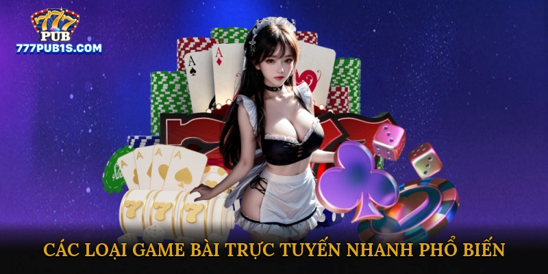 Các loại game bài trực tuyến nhanh phổ biến