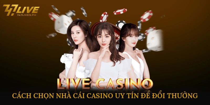 Cách Chọn Nhà Cái Casino Uy Tín Để Đổi Thưởng