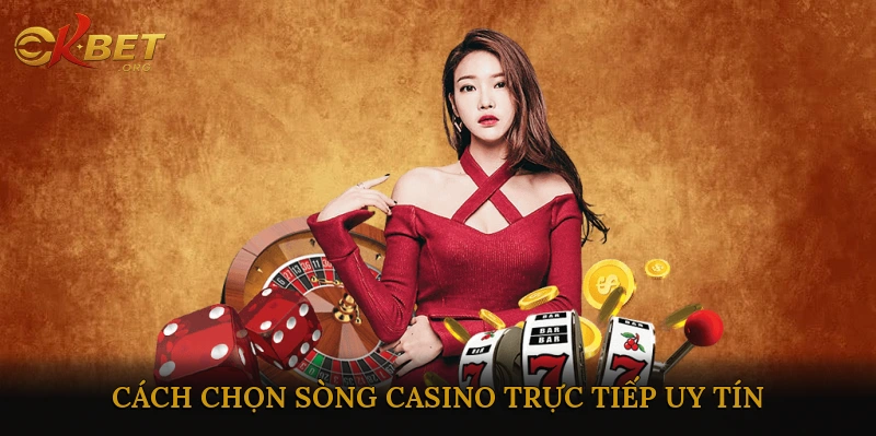 Cách chọn sòng casino trực tiếp uy tín