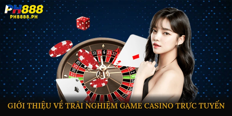Giới thiệu về trải nghiệm game casino trực tuyến