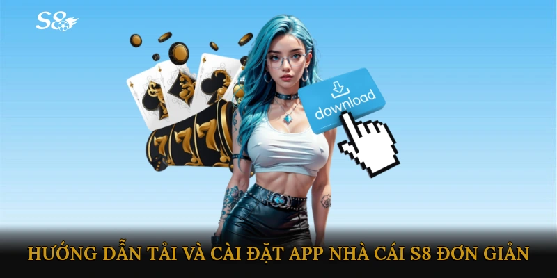 Hướng dẫn tải và cài đặt app Nhà cái S8 đơn giản