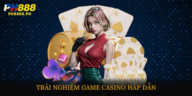 Trải nghiệm game casino hấp dẫn