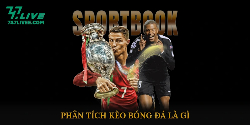 Phân tích kèo bóng đá là gì? Tổng quan và ý nghĩa trong cá cược thể thao