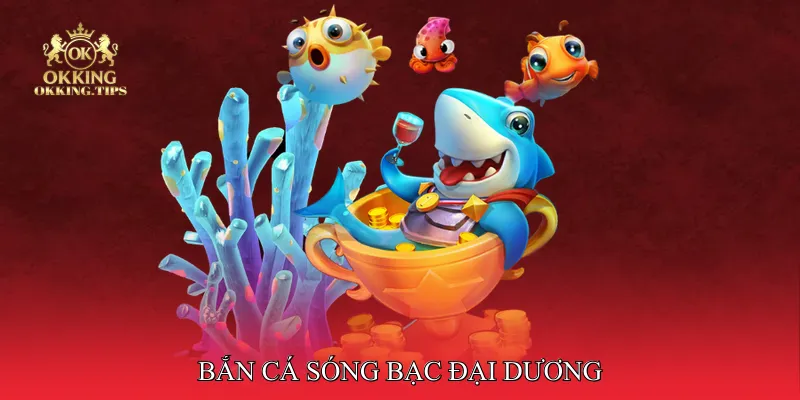 Bắn cá sóng bạc đại dương