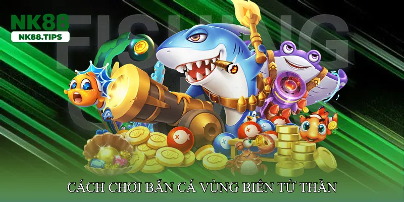 Cách chơi Bắn cá vùng biển tử thần