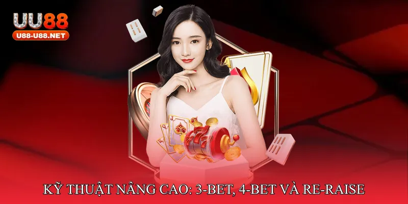 Kỹ thuật nâng cao: 3-bet, 4-bet và re-raise