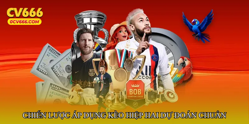 Chiến lược áp dụng kèo hiệp hai dự đoán chuẩn