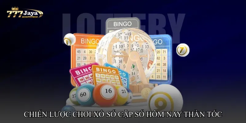 Chiến lược chơi Xổ số cặp số hôm nay thần tốc