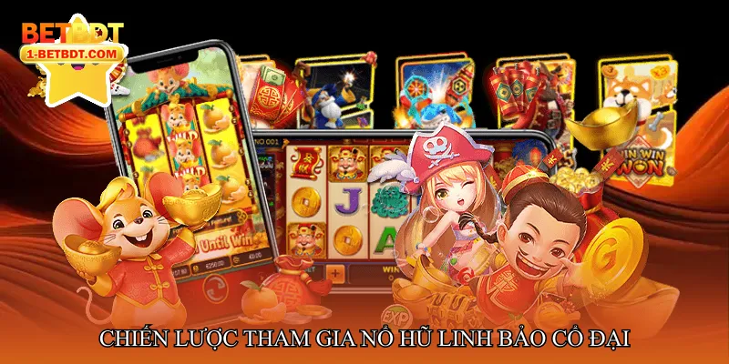 Chiến lược tham gia Nổ hũ linh bảo cổ đại