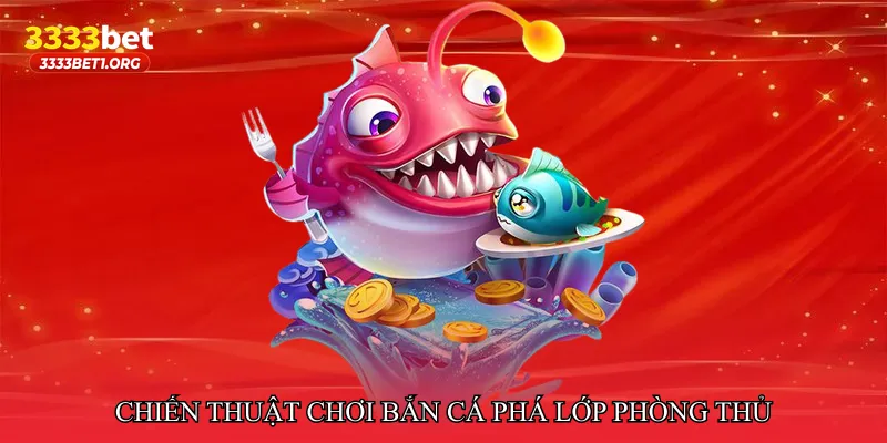 Chiến thuật chơi Bắn cá phá lớp phòng thủ