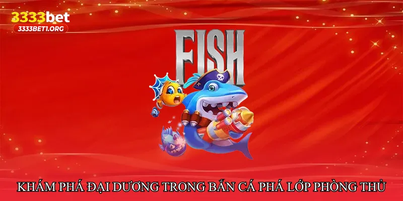 Khám phá đại dương trong Bắn cá phá lớp phòng thủ