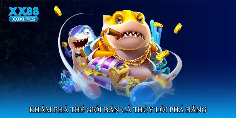 Khám phá thế giới Bắn cá thủy lôi phá băng