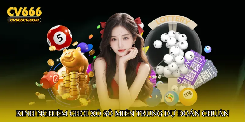 Kinh nghiệm chơi Xổ số miền Trung dự đoán chuẩn tại cv666