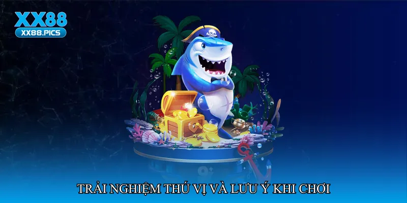 Trải nghiệm thú vị và lưu ý khi chơi