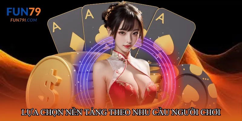 Lựa chọn nền tảng theo nhu cầu người chơi