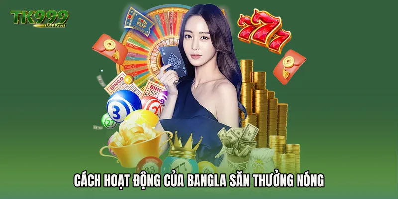 Cách hoạt động của Bangla săn thưởng nóng