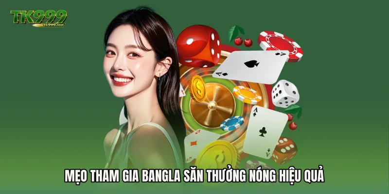 Mẹo tham gia Bangla săn thưởng nóng hiệu quả